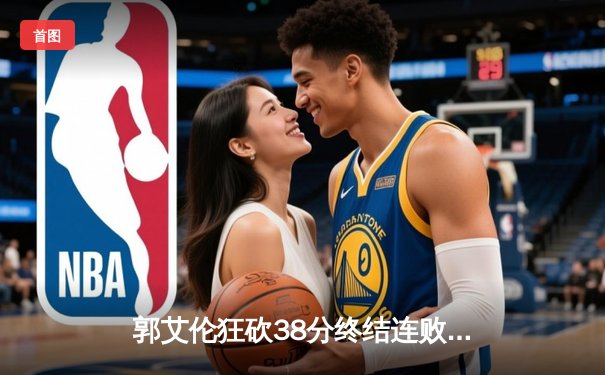 郭艾伦狂砍38分终结连败！辽宁本钢121-107力克浙江广厦