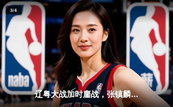 辽粤大战加时鏖战，张镇麟37分率队逆转广东 - 3