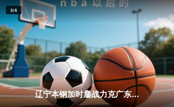 辽宁本钢加时鏖战力克广东东莞大益，赵继伟砍下33分导演逆转好戏 - 3