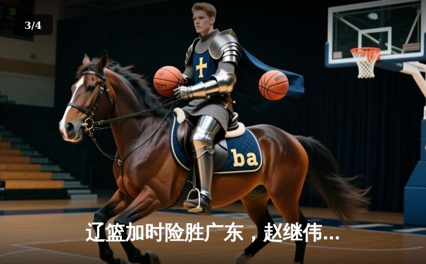 辽篮加时险胜广东，赵继伟33分导演逆转，张镇麟关键三分救主 - 3