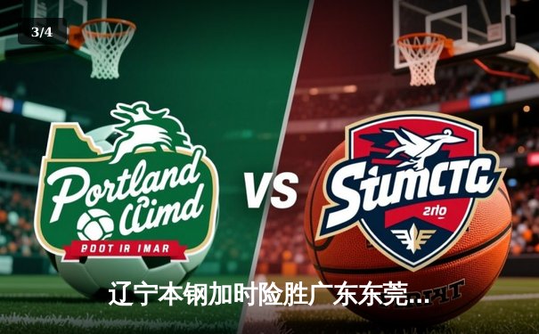 辽宁本钢加时险胜广东东莞大益，赵继伟狂砍33分主宰京粤大战 - 3