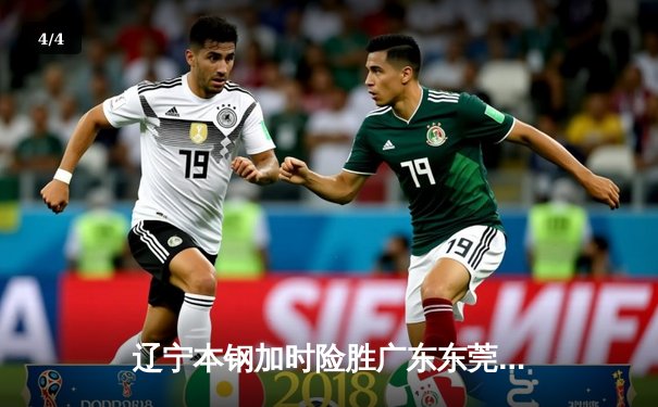 辽宁本钢加时险胜广东东莞 赵继伟35分导演惊天逆转 - 4